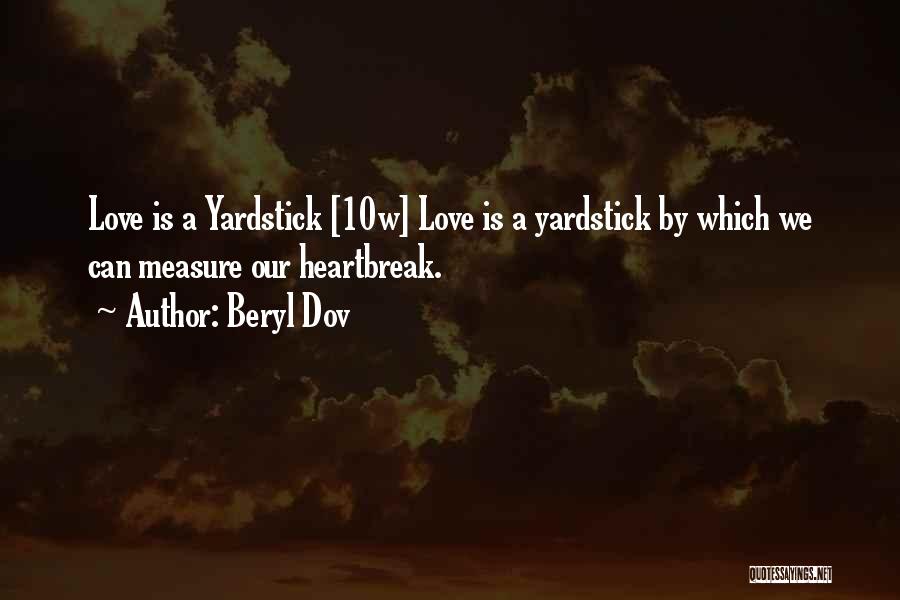 Beryl Dov Quotes: Love Is A Yardstick [10w] Love Is A Yardstick By Which We Can Measure Our Heartbreak.