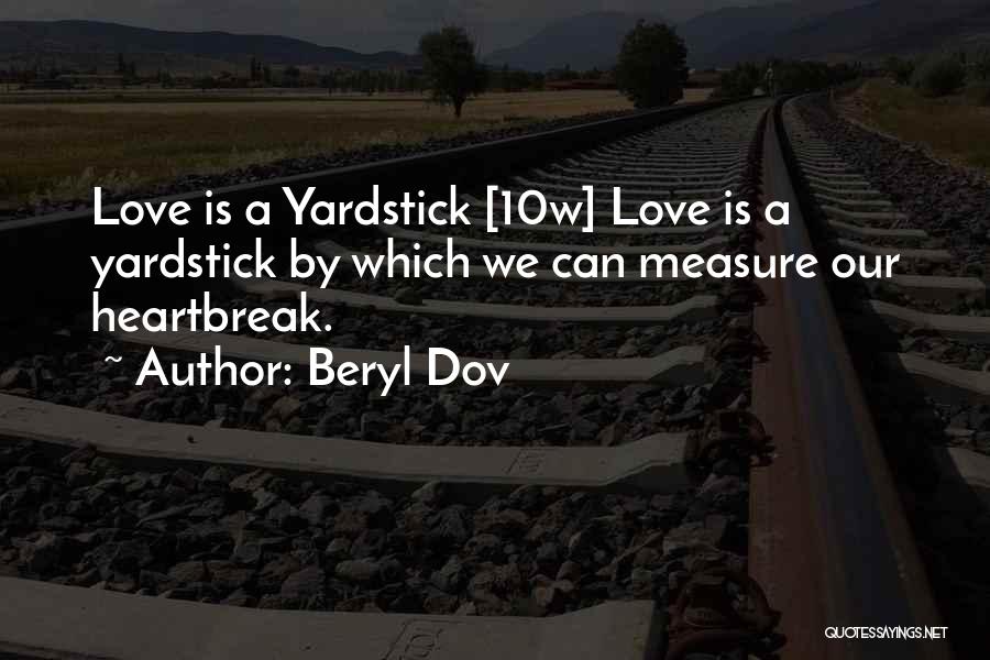Beryl Dov Quotes: Love Is A Yardstick [10w] Love Is A Yardstick By Which We Can Measure Our Heartbreak.