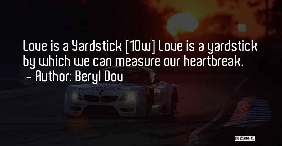 Beryl Dov Quotes: Love Is A Yardstick [10w] Love Is A Yardstick By Which We Can Measure Our Heartbreak.