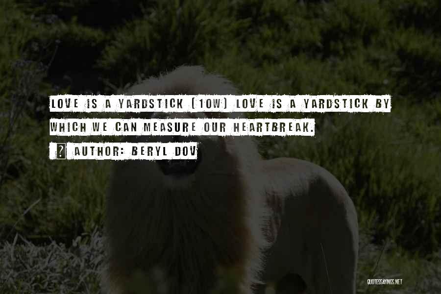Beryl Dov Quotes: Love Is A Yardstick [10w] Love Is A Yardstick By Which We Can Measure Our Heartbreak.