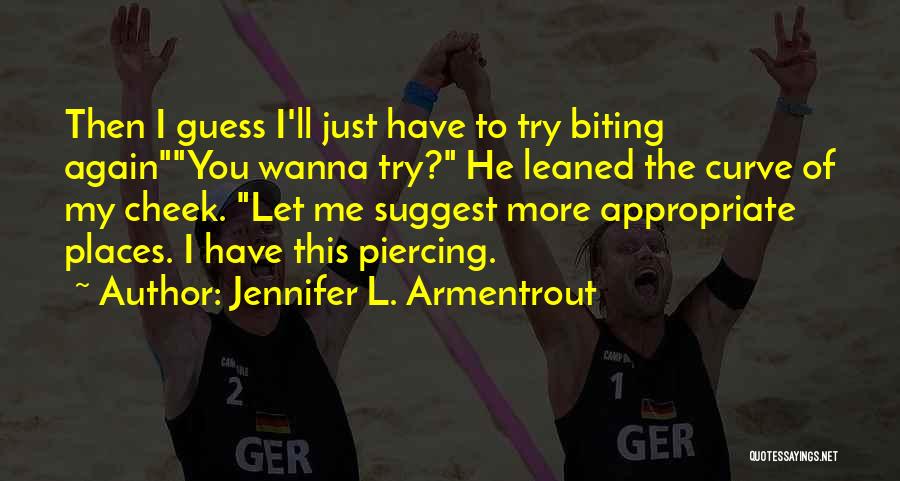 Jennifer L. Armentrout Quotes: Then I Guess I'll Just Have To Try Biting Againyou Wanna Try? He Leaned The Curve Of My Cheek. Let