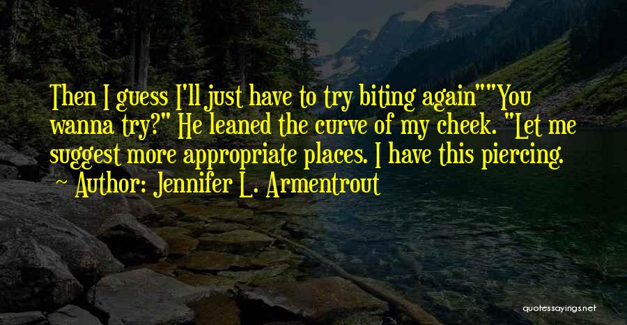 Jennifer L. Armentrout Quotes: Then I Guess I'll Just Have To Try Biting Againyou Wanna Try? He Leaned The Curve Of My Cheek. Let