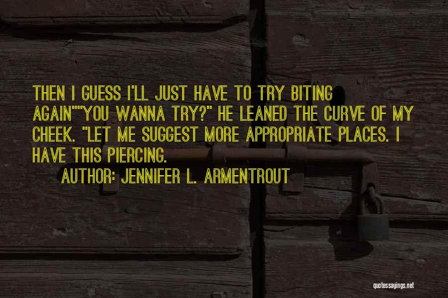 Jennifer L. Armentrout Quotes: Then I Guess I'll Just Have To Try Biting Againyou Wanna Try? He Leaned The Curve Of My Cheek. Let