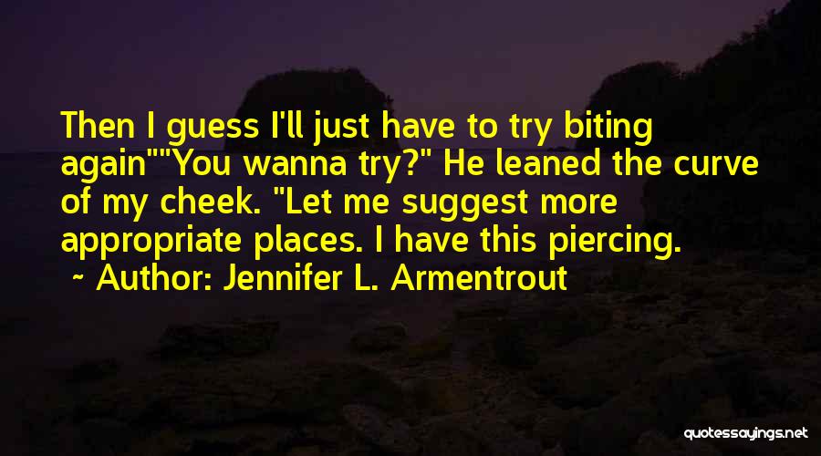 Jennifer L. Armentrout Quotes: Then I Guess I'll Just Have To Try Biting Againyou Wanna Try? He Leaned The Curve Of My Cheek. Let