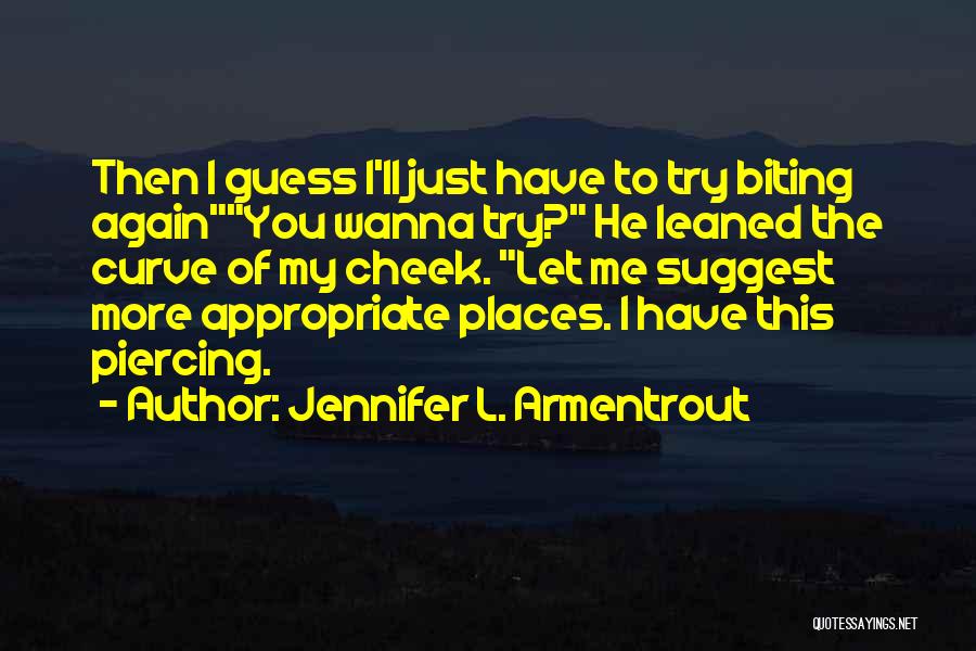 Jennifer L. Armentrout Quotes: Then I Guess I'll Just Have To Try Biting Againyou Wanna Try? He Leaned The Curve Of My Cheek. Let