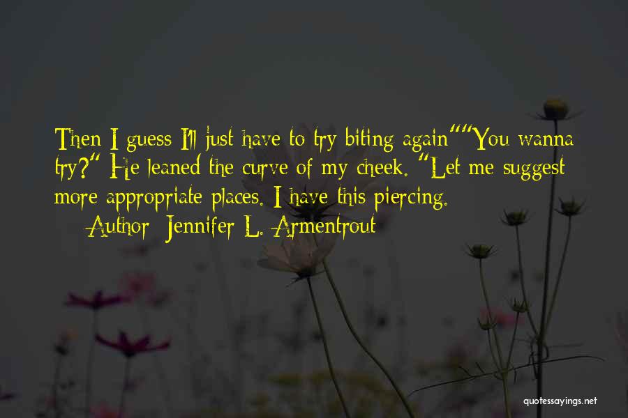 Jennifer L. Armentrout Quotes: Then I Guess I'll Just Have To Try Biting Againyou Wanna Try? He Leaned The Curve Of My Cheek. Let