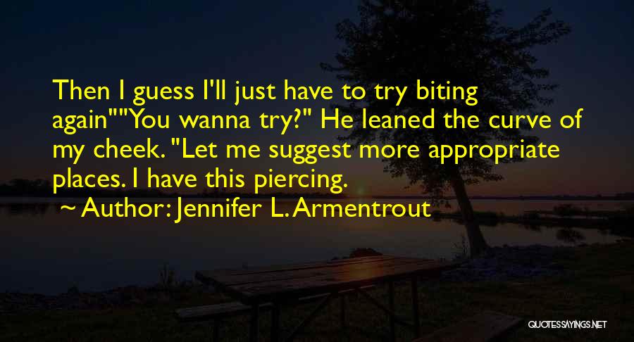 Jennifer L. Armentrout Quotes: Then I Guess I'll Just Have To Try Biting Againyou Wanna Try? He Leaned The Curve Of My Cheek. Let