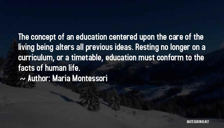 Maria Montessori Quotes: The Concept Of An Education Centered Upon The Care Of The Living Being Alters All Previous Ideas. Resting No Longer