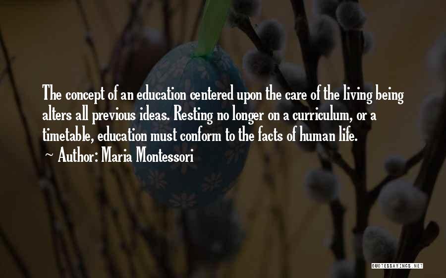 Maria Montessori Quotes: The Concept Of An Education Centered Upon The Care Of The Living Being Alters All Previous Ideas. Resting No Longer