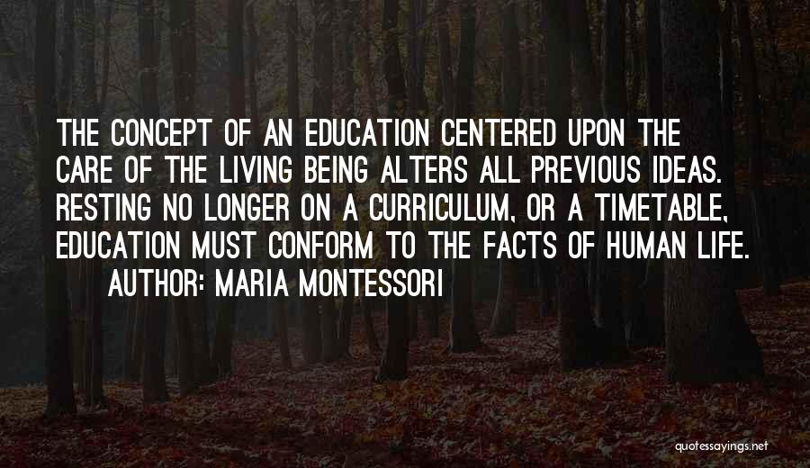 Maria Montessori Quotes: The Concept Of An Education Centered Upon The Care Of The Living Being Alters All Previous Ideas. Resting No Longer