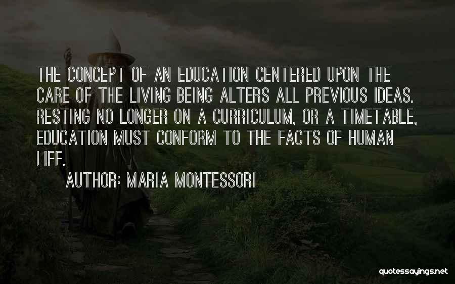 Maria Montessori Quotes: The Concept Of An Education Centered Upon The Care Of The Living Being Alters All Previous Ideas. Resting No Longer