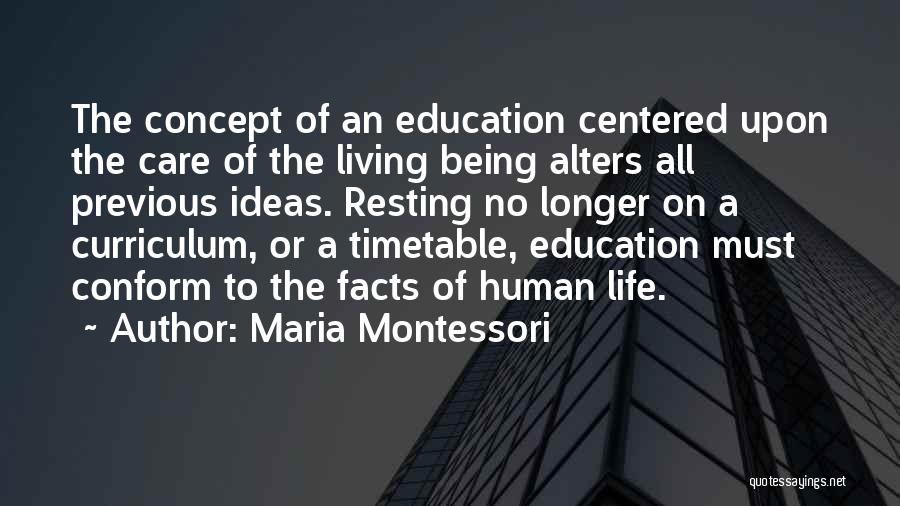 Maria Montessori Quotes: The Concept Of An Education Centered Upon The Care Of The Living Being Alters All Previous Ideas. Resting No Longer