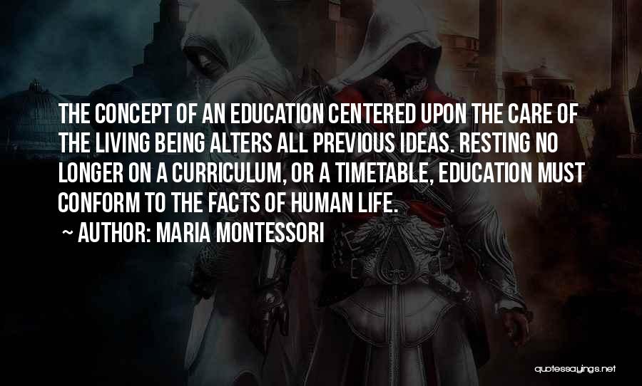 Maria Montessori Quotes: The Concept Of An Education Centered Upon The Care Of The Living Being Alters All Previous Ideas. Resting No Longer