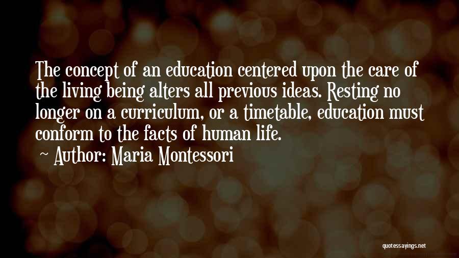 Maria Montessori Quotes: The Concept Of An Education Centered Upon The Care Of The Living Being Alters All Previous Ideas. Resting No Longer