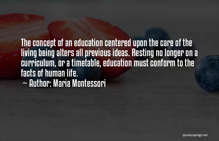 Maria Montessori Quotes: The Concept Of An Education Centered Upon The Care Of The Living Being Alters All Previous Ideas. Resting No Longer
