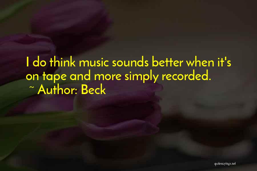 Beck Quotes: I Do Think Music Sounds Better When It's On Tape And More Simply Recorded.