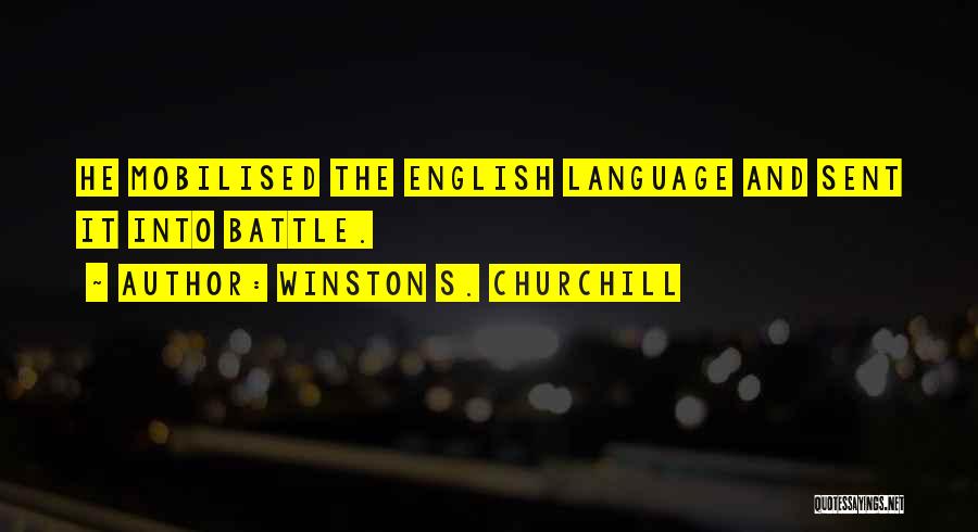 Winston S. Churchill Quotes: He Mobilised The English Language And Sent It Into Battle.
