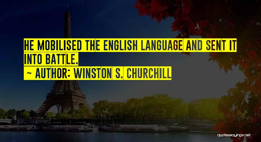 Winston S. Churchill Quotes: He Mobilised The English Language And Sent It Into Battle.