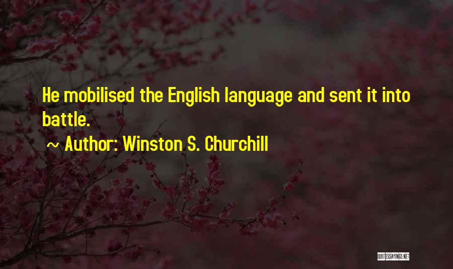 Winston S. Churchill Quotes: He Mobilised The English Language And Sent It Into Battle.