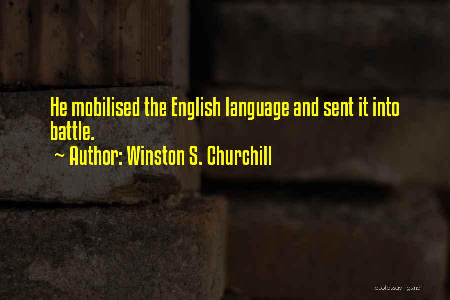 Winston S. Churchill Quotes: He Mobilised The English Language And Sent It Into Battle.
