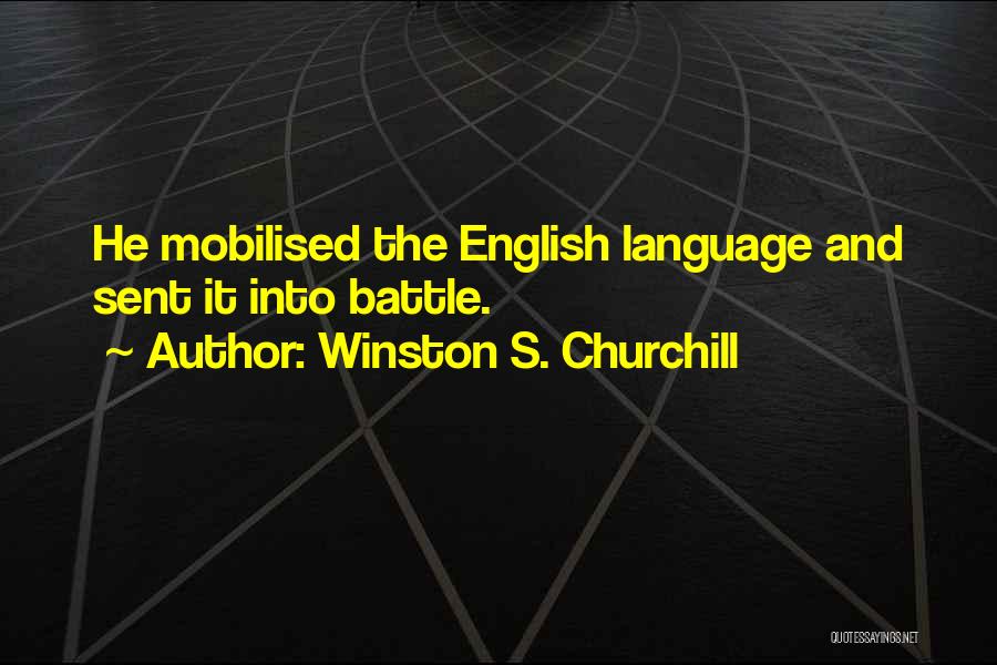 Winston S. Churchill Quotes: He Mobilised The English Language And Sent It Into Battle.