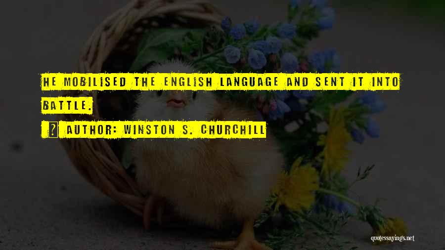 Winston S. Churchill Quotes: He Mobilised The English Language And Sent It Into Battle.
