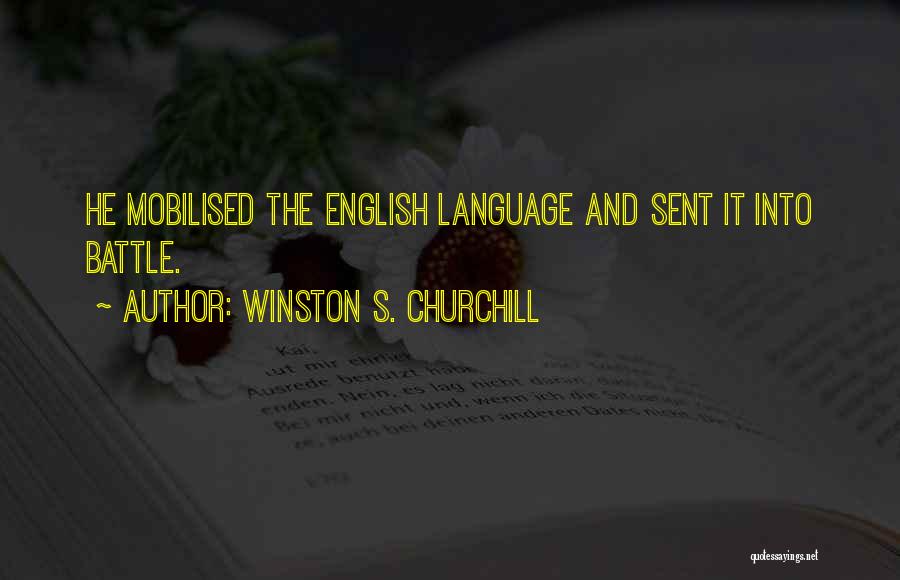Winston S. Churchill Quotes: He Mobilised The English Language And Sent It Into Battle.