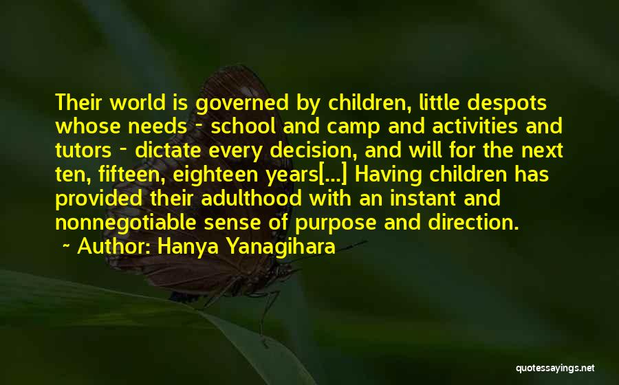 Hanya Yanagihara Quotes: Their World Is Governed By Children, Little Despots Whose Needs - School And Camp And Activities And Tutors - Dictate