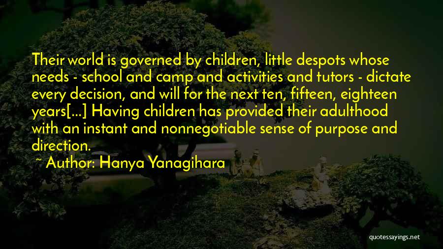 Hanya Yanagihara Quotes: Their World Is Governed By Children, Little Despots Whose Needs - School And Camp And Activities And Tutors - Dictate