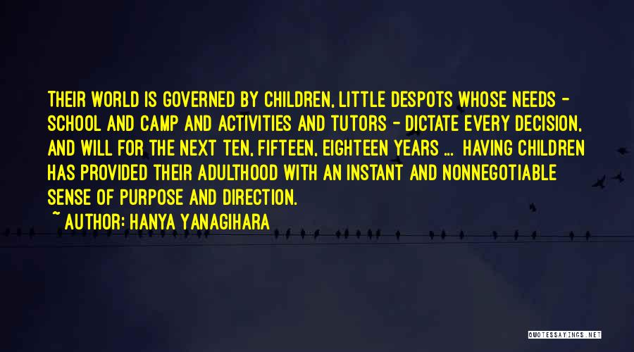Hanya Yanagihara Quotes: Their World Is Governed By Children, Little Despots Whose Needs - School And Camp And Activities And Tutors - Dictate