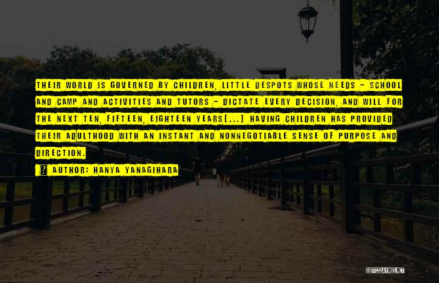 Hanya Yanagihara Quotes: Their World Is Governed By Children, Little Despots Whose Needs - School And Camp And Activities And Tutors - Dictate