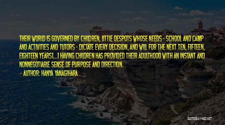 Hanya Yanagihara Quotes: Their World Is Governed By Children, Little Despots Whose Needs - School And Camp And Activities And Tutors - Dictate