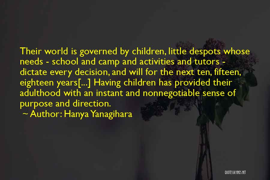 Hanya Yanagihara Quotes: Their World Is Governed By Children, Little Despots Whose Needs - School And Camp And Activities And Tutors - Dictate