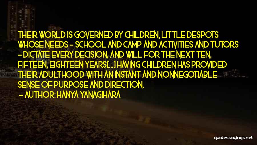 Hanya Yanagihara Quotes: Their World Is Governed By Children, Little Despots Whose Needs - School And Camp And Activities And Tutors - Dictate