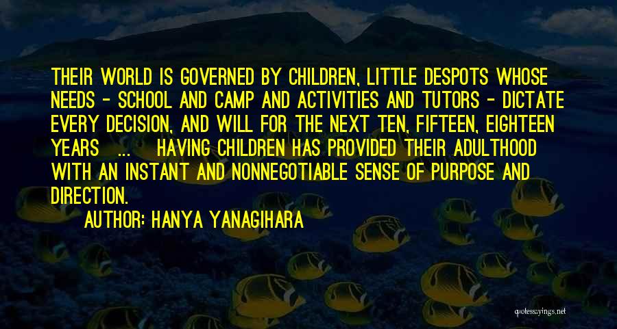 Hanya Yanagihara Quotes: Their World Is Governed By Children, Little Despots Whose Needs - School And Camp And Activities And Tutors - Dictate