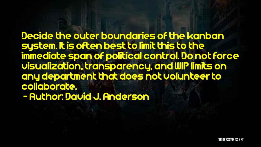 David J. Anderson Quotes: Decide The Outer Boundaries Of The Kanban System. It Is Often Best To Limit This To The Immediate Span Of