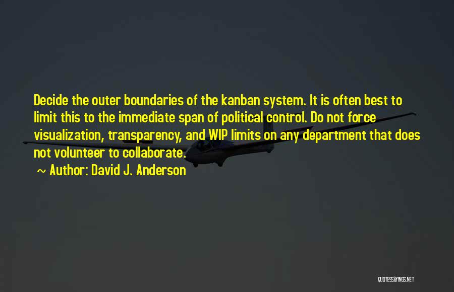 David J. Anderson Quotes: Decide The Outer Boundaries Of The Kanban System. It Is Often Best To Limit This To The Immediate Span Of