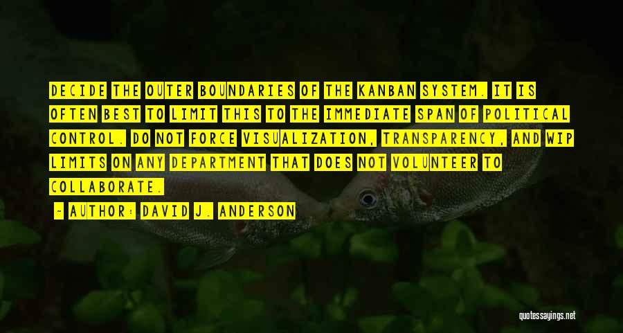 David J. Anderson Quotes: Decide The Outer Boundaries Of The Kanban System. It Is Often Best To Limit This To The Immediate Span Of