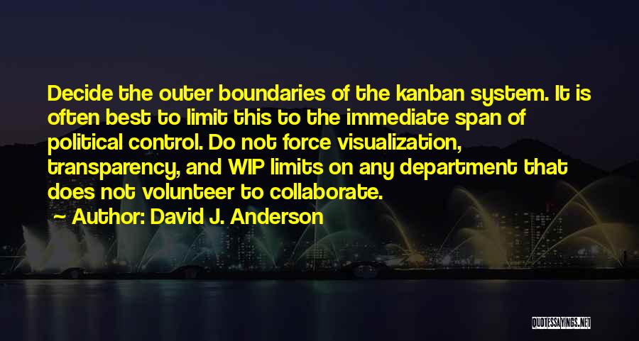 David J. Anderson Quotes: Decide The Outer Boundaries Of The Kanban System. It Is Often Best To Limit This To The Immediate Span Of