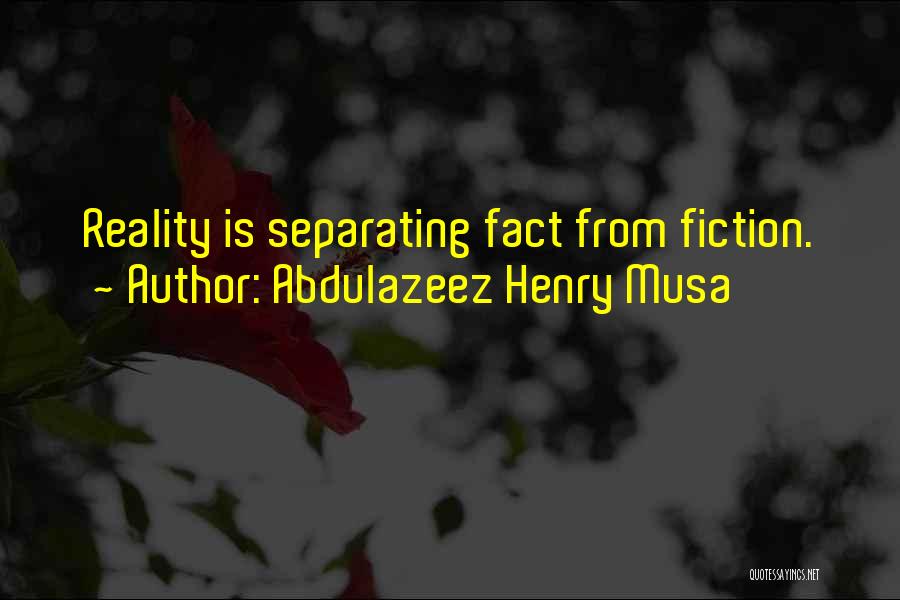 Abdulazeez Henry Musa Quotes: Reality Is Separating Fact From Fiction.