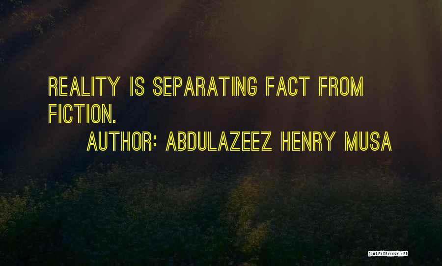 Abdulazeez Henry Musa Quotes: Reality Is Separating Fact From Fiction.