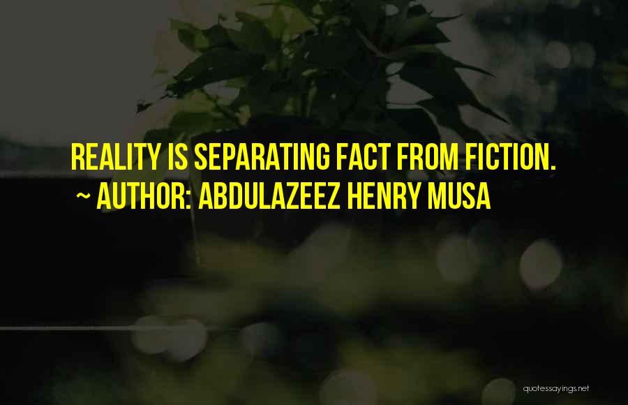 Abdulazeez Henry Musa Quotes: Reality Is Separating Fact From Fiction.
