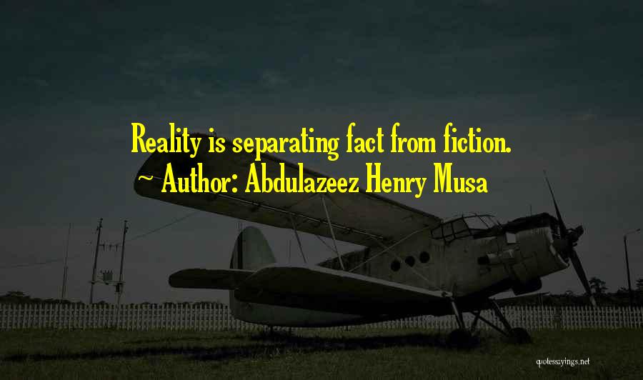 Abdulazeez Henry Musa Quotes: Reality Is Separating Fact From Fiction.