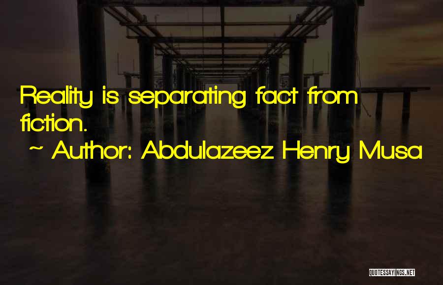 Abdulazeez Henry Musa Quotes: Reality Is Separating Fact From Fiction.