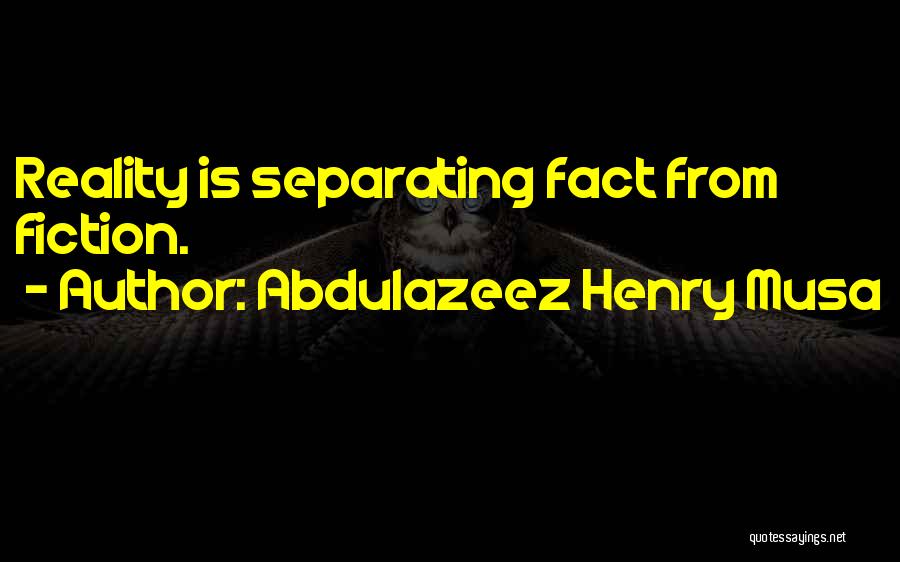 Abdulazeez Henry Musa Quotes: Reality Is Separating Fact From Fiction.