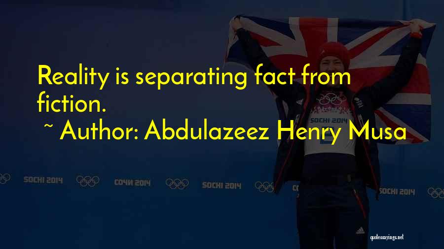 Abdulazeez Henry Musa Quotes: Reality Is Separating Fact From Fiction.