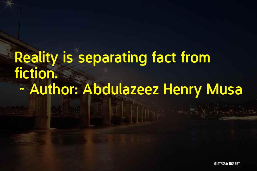 Abdulazeez Henry Musa Quotes: Reality Is Separating Fact From Fiction.
