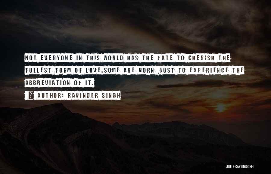 Ravinder Singh Quotes: Not Everyone In This World Has The Fate To Cherish The Fullest Form Of Love.some Are Born ,just To Experience