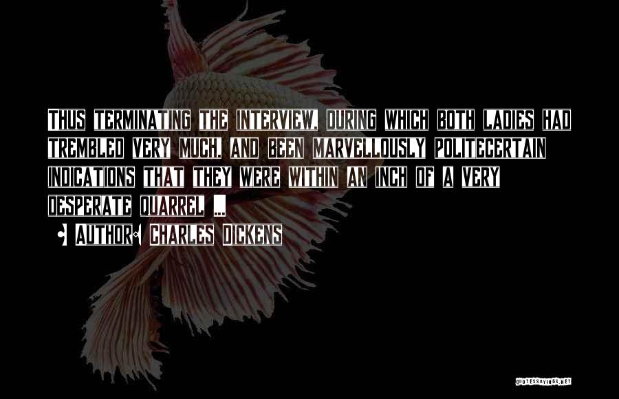 Charles Dickens Quotes: Thus Terminating The Interview, During Which Both Ladies Had Trembled Very Much, And Been Marvellously Politecertain Indications That They Were