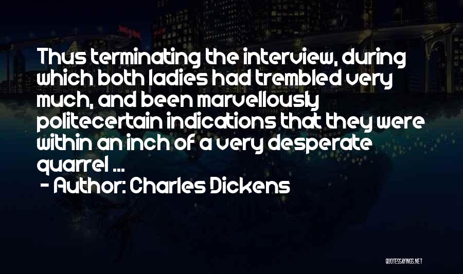 Charles Dickens Quotes: Thus Terminating The Interview, During Which Both Ladies Had Trembled Very Much, And Been Marvellously Politecertain Indications That They Were